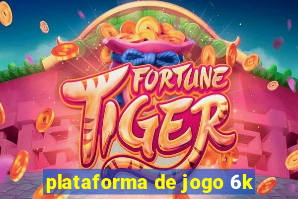 plataforma de jogo 6k